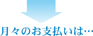 月々のお支払は